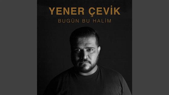 Yener Çevik Bugün Bu Halim