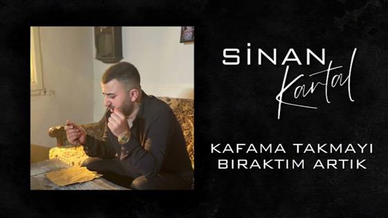 Sinan Kartal Kafama Takmayı Bıraktım Artık