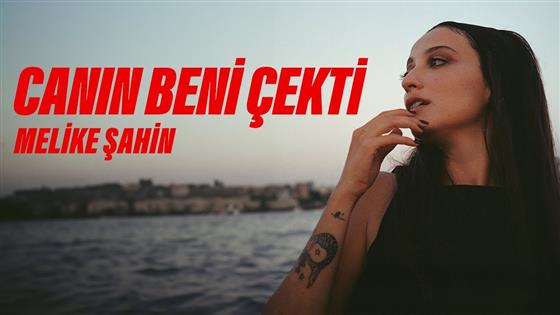 Melike Şahin Canın Beni Çekti