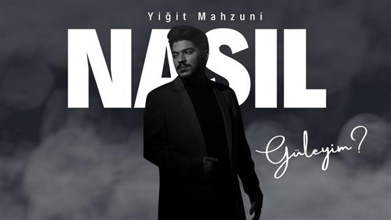 Yiğit Mahzuni Nasıl Güleyim